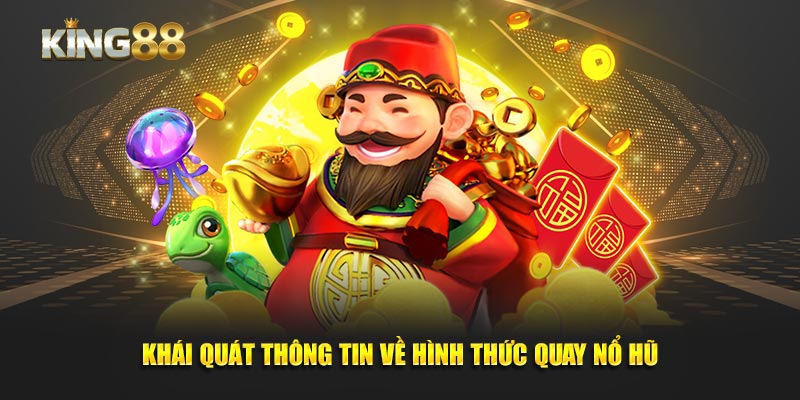 Khái quát thông tin về hình thức quay nổ hũ