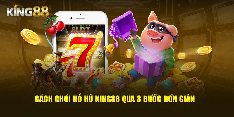 Cách chơi nổ hũ King88 qua 3 bước đơn giản