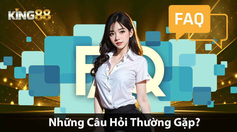 Những câu hỏi thường gặp tại nhà cái King88