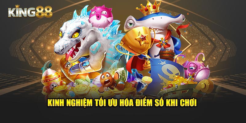 Kinh nghiệm tối ưu hóa điểm số khi chơi