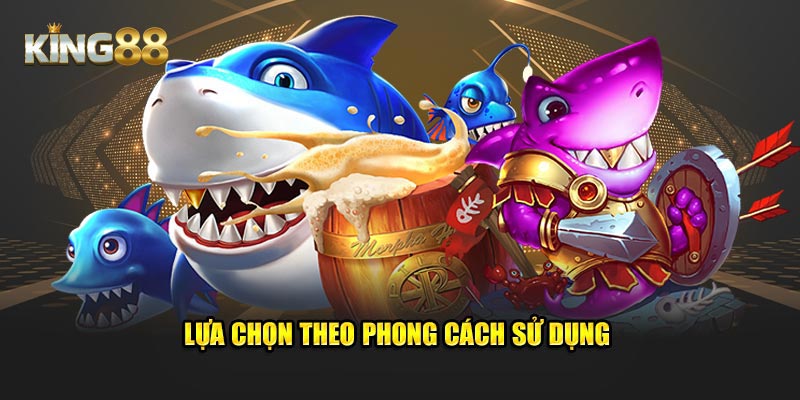 Lựa chọn theo phong cách sử dụng