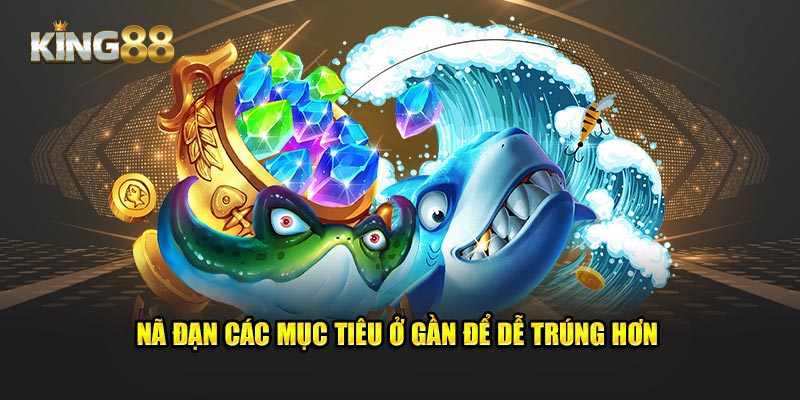 Nã đạn các mục tiêu ở gần để dễ trúng hơn