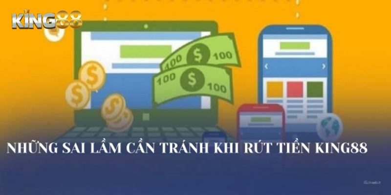Rút tiền King88 và những sai lầm cần tránh
