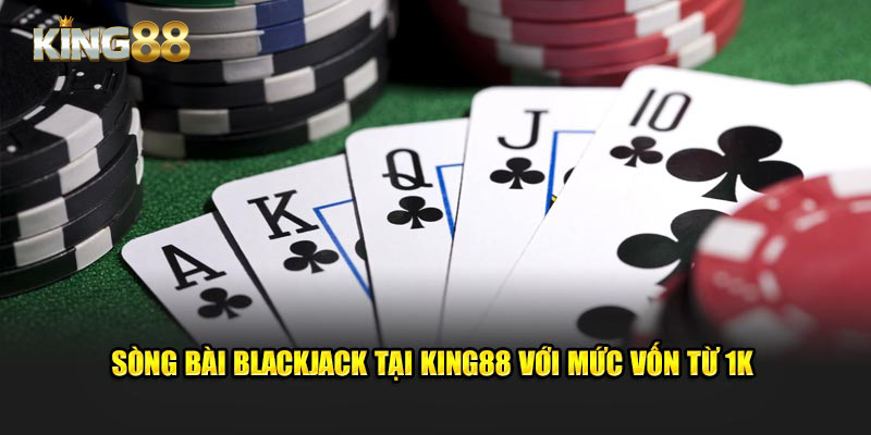 Sòng bài Blackjack tại King88 với mức vốn từ 1K