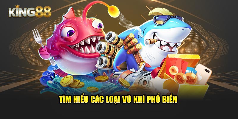 Tìm hiểu các loại vũ khí phổ biến